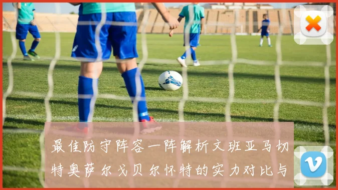 最佳防守阵容一阵解析文班亚马切特奥萨尔戈贝尔怀特的实力对比与展望